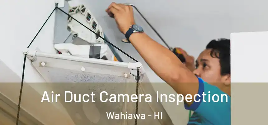  Air Duct Camera Inspection Wahiawa - HI