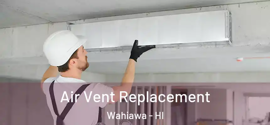  Air Vent Replacement Wahiawa - HI