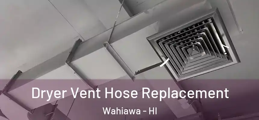  Dryer Vent Hose Replacement Wahiawa - HI