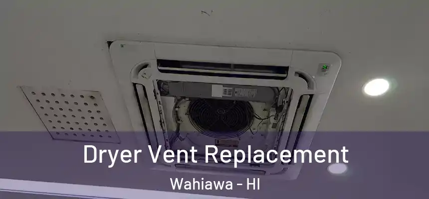  Dryer Vent Replacement Wahiawa - HI