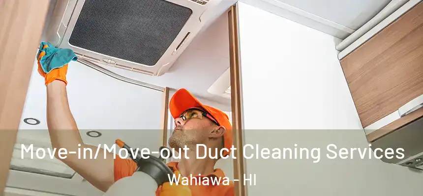  Move-in/Move-out Duct Cleaning Services Wahiawa - HI