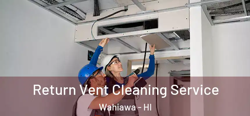  Return Vent Cleaning Service Wahiawa - HI