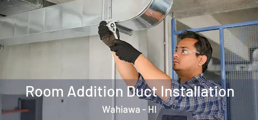  Room Addition Duct Installation Wahiawa - HI